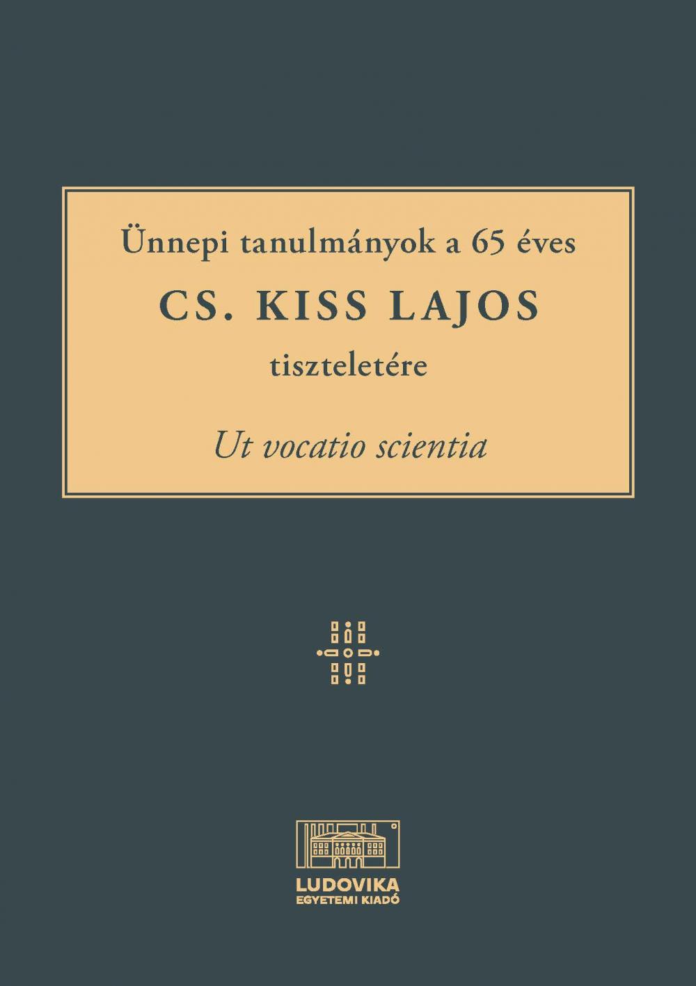Cover_ut_vocatio_scientia_unnepi_tanulmanyok_a_65_eves_cs_Kiss_Lajos_tiszteletere