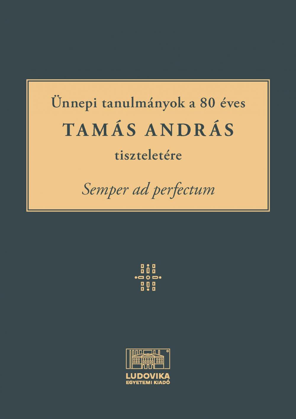Cover_semper_ad_perfectum_unnepi_tanulmanyok_a_80_eves_tamas_andras_tiszteletere