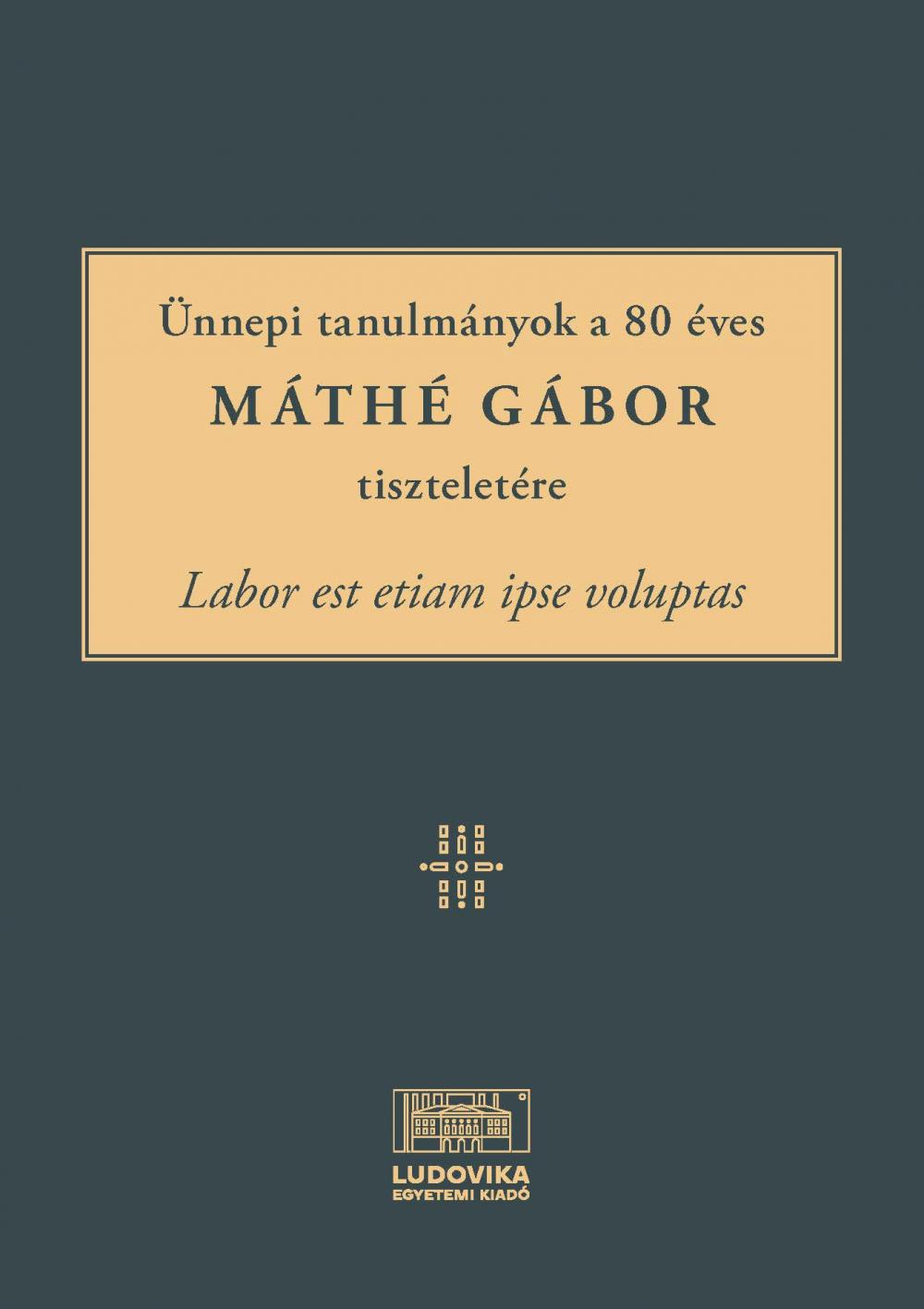 Cover_Labor_est_etiam_ipse_voluptas_unnepi_tanulmanyok_a_80_eves_Mathe_Gabor_tiszteletere